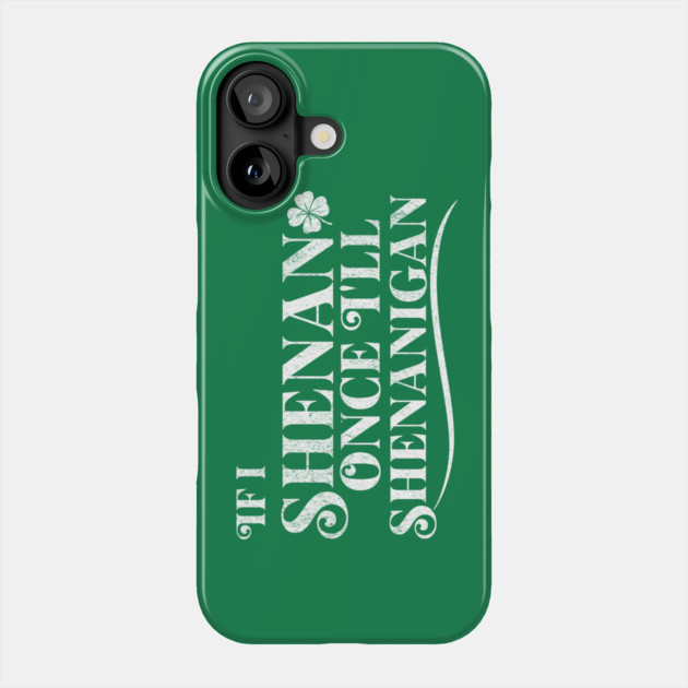 Funny St Patricks Shenanigans Quote If I Shenan Once Shenanigan Phone Case by Yesteeyear