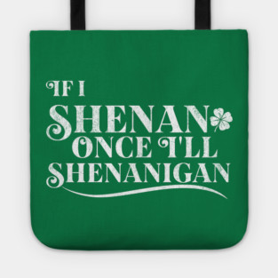Funny St Patricks Shenanigans Quote If I Shenan Once Shenanigan Tote