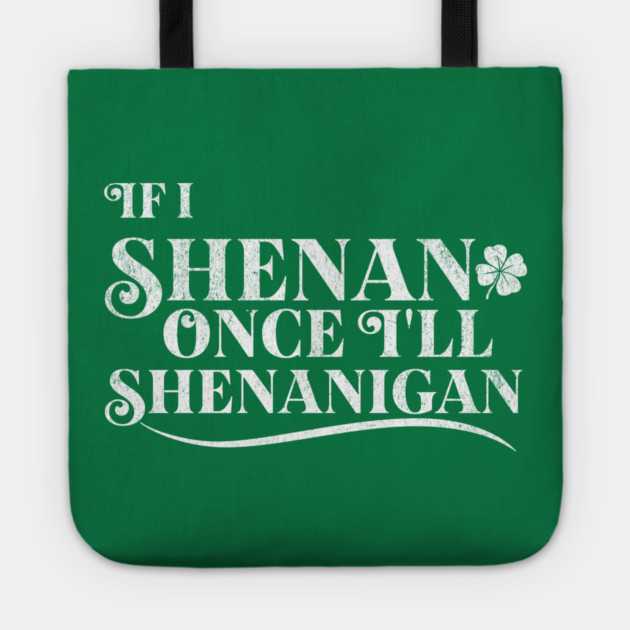 Funny St Patricks Shenanigans Quote If I Shenan Once Shenanigan Tote by Yesteeyear