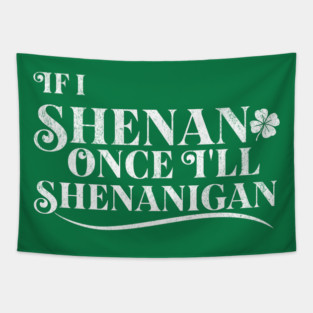 Funny St Patricks Shenanigans Quote If I Shenan Once Shenanigan Tapestry