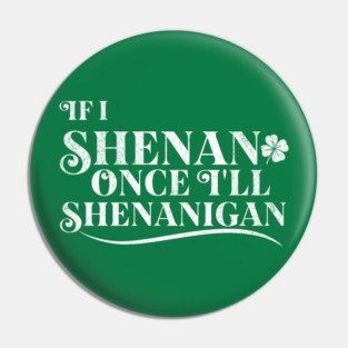 Funny St Patricks Shenanigans Quote If I Shenan Once Shenanigan Pin