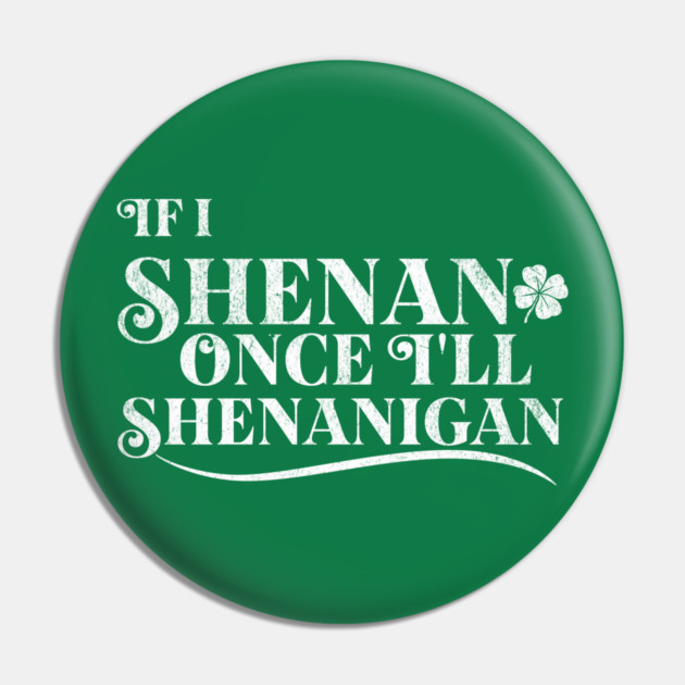 Funny St Patricks Shenanigans Quote If I Shenan Once Shenanigan Pin by Yesteeyear