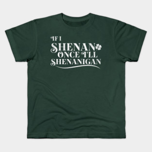 Funny St Patricks Shenanigans Quote If I Shenan Once Shenanigan Kids T-Shirt