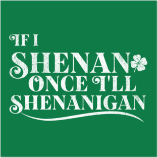 Funny St Patricks Shenanigans Quote If I Shenan Once Shenanigan Posters and Art