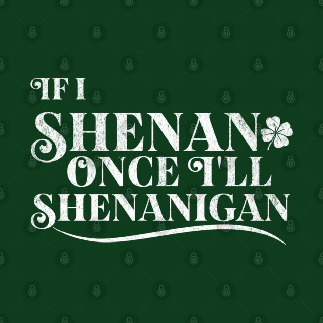 Funny St Patricks Shenanigans Quote If I Shenan Once Shenanigan by Yesteeyear