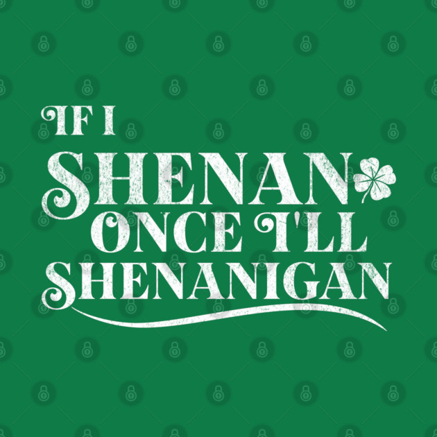 Funny St Patricks Shenanigans Quote If I Shenan Once Shenanigan by Yesteeyear