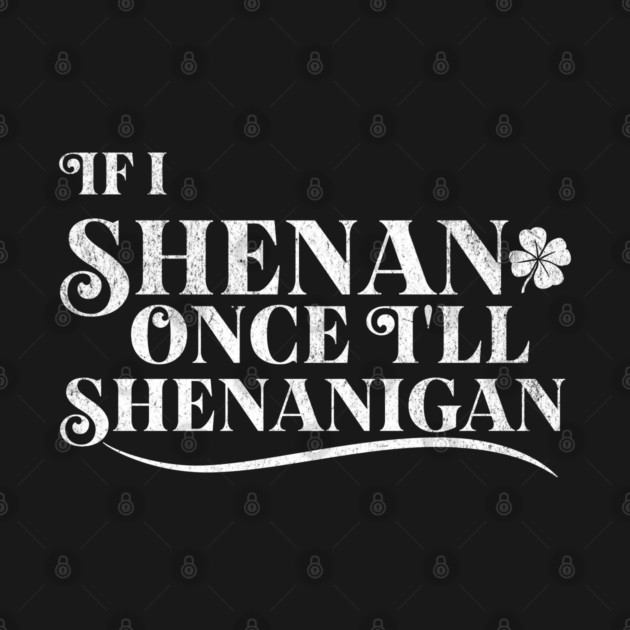 Funny St Patricks Shenanigans Quote If I Shenan Once Shenanigan by Yesteeyear