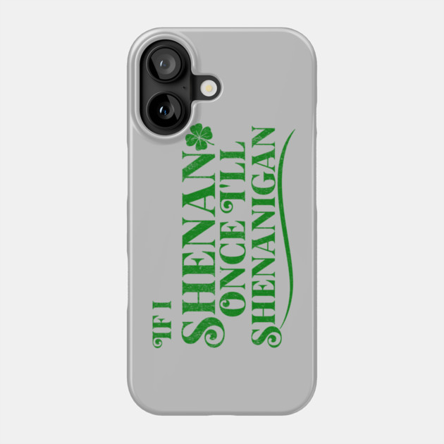 Funny St Patricks Shenanigans Quote If I Shenan Once Shenanigan Phone Case by Yesteeyear