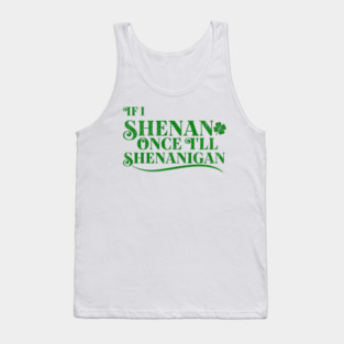 Funny St Patricks Shenanigans Quote If I Shenan Once Shenanigan Tank Top