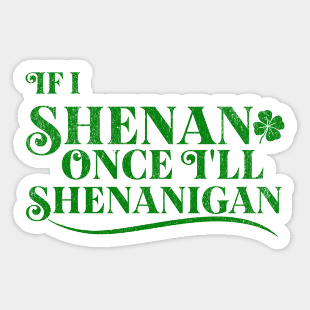 Funny St Patricks Shenanigans Quote If I Shenan Once Shenanigan Magnet by Yesteeyear