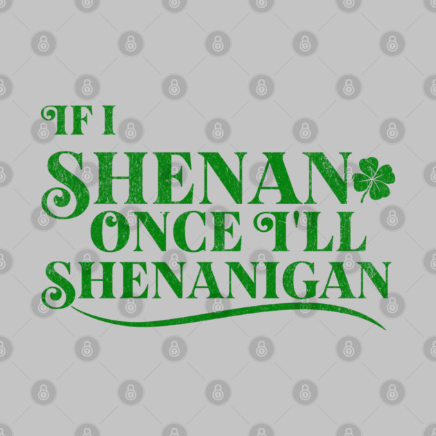 Funny St Patricks Shenanigans Quote If I Shenan Once Shenanigan by Yesteeyear