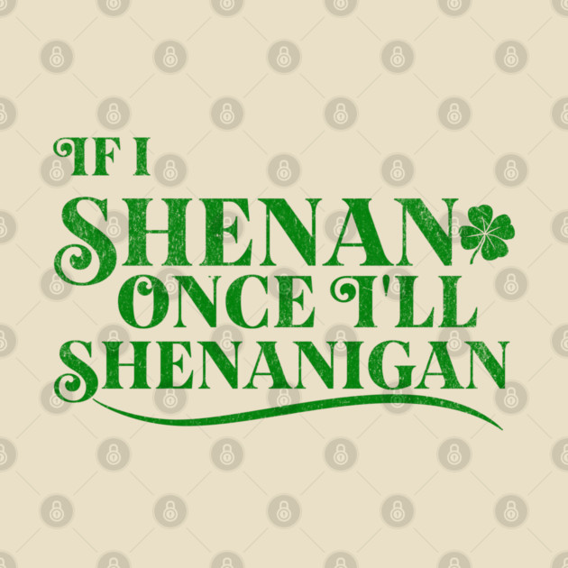 Funny St Patricks Shenanigans Quote If I Shenan Once Shenanigan by Yesteeyear