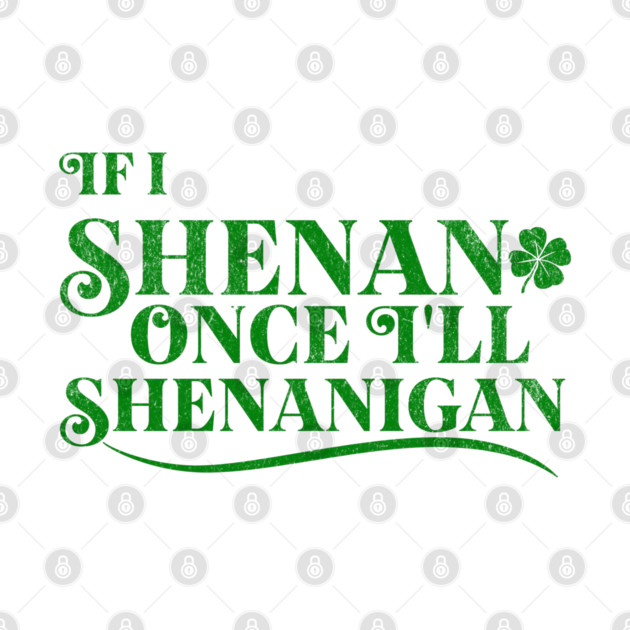 Funny St Patricks Shenanigans Quote If I Shenan Once Shenanigan by Yesteeyear