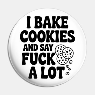 I Bake Cookies and Say Fuck a Lot Pin