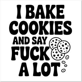 I Bake Cookies and Say Fuck a Lot Posters and Art
