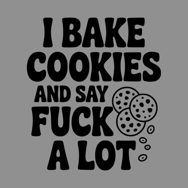 I Bake Cookies and Say Fuck a Lot by Frank Ring