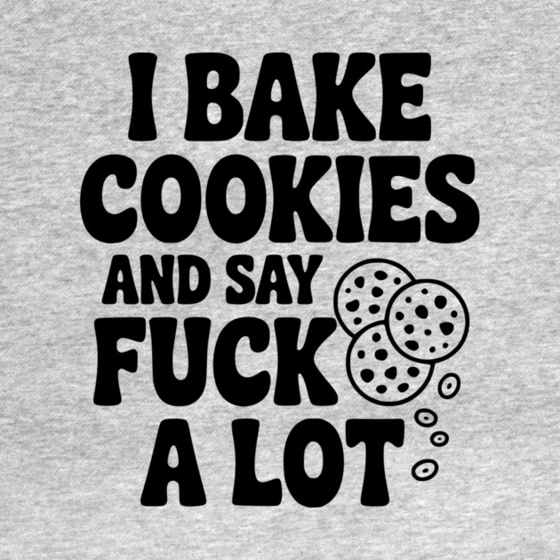I Bake Cookies and Say Fuck a Lot by Frank Ring