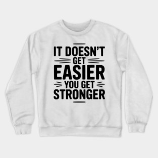 It Doesn't Get Easier You Get Stronger Crewneck Sweatshirt