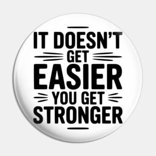 It Doesn't Get Easier You Get Stronger Pin
