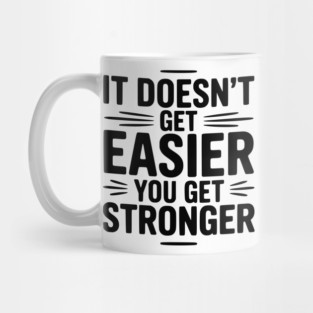 It Doesn't Get Easier You Get Stronger Mug