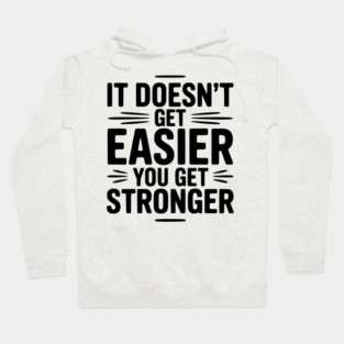It Doesn't Get Easier You Get Stronger Hoodie