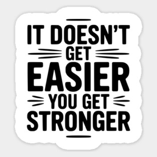 It Doesn't Get Easier You Get Stronger Sticker