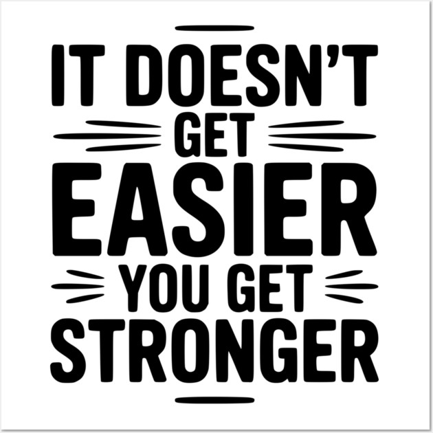 It Doesn't Get Easier You Get Stronger Wall Art by Frank Ring