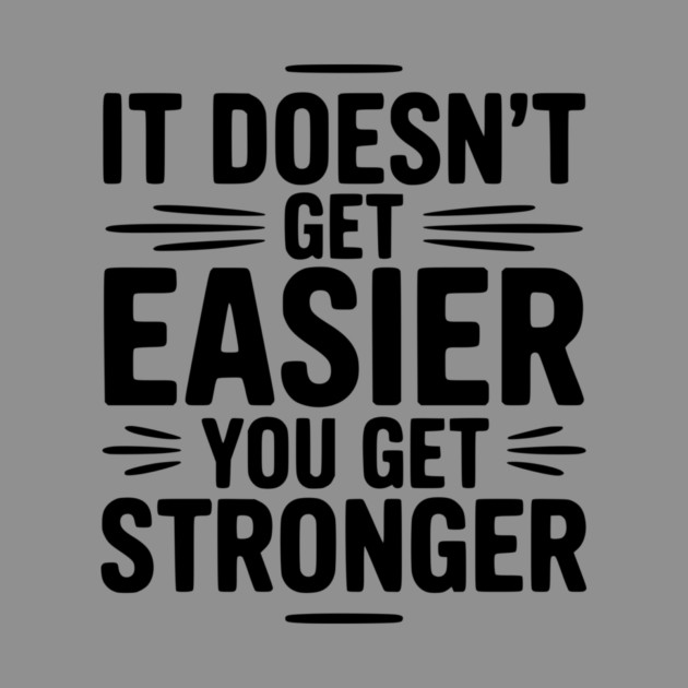 It Doesn't Get Easier You Get Stronger by Frank Ring