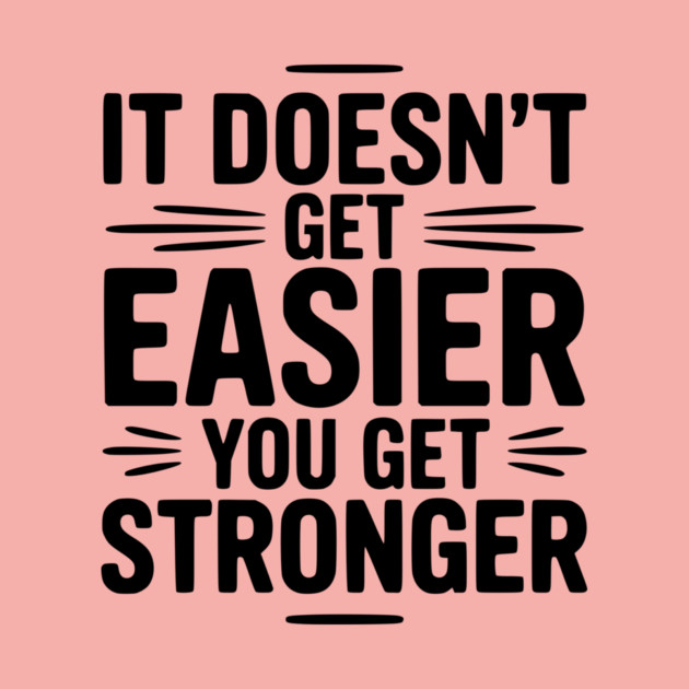 It Doesn't Get Easier You Get Stronger by Frank Ring