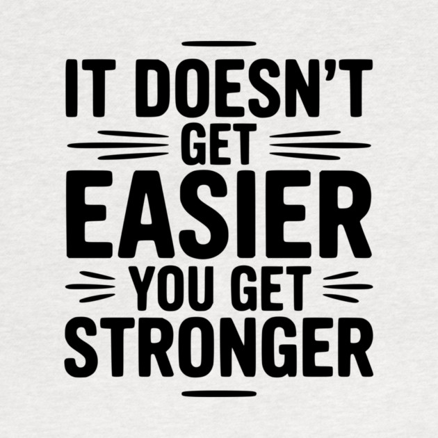 It Doesn't Get Easier You Get Stronger by Frank Ring