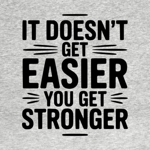 It Doesn't Get Easier You Get Stronger by Frank Ring