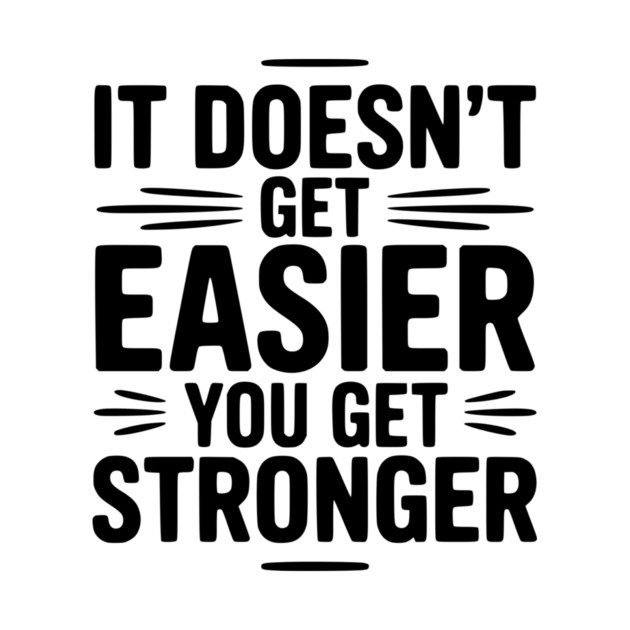 It Doesn't Get Easier You Get Stronger by Frank Ring