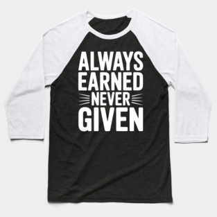 Always Earned Never Given Baseball T-Shirt