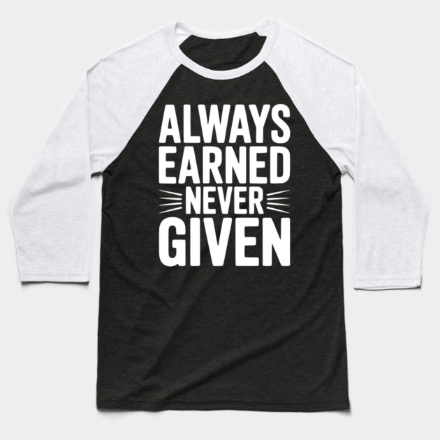 Always Earned Never Given Baseball T-Shirt by Frank Ring