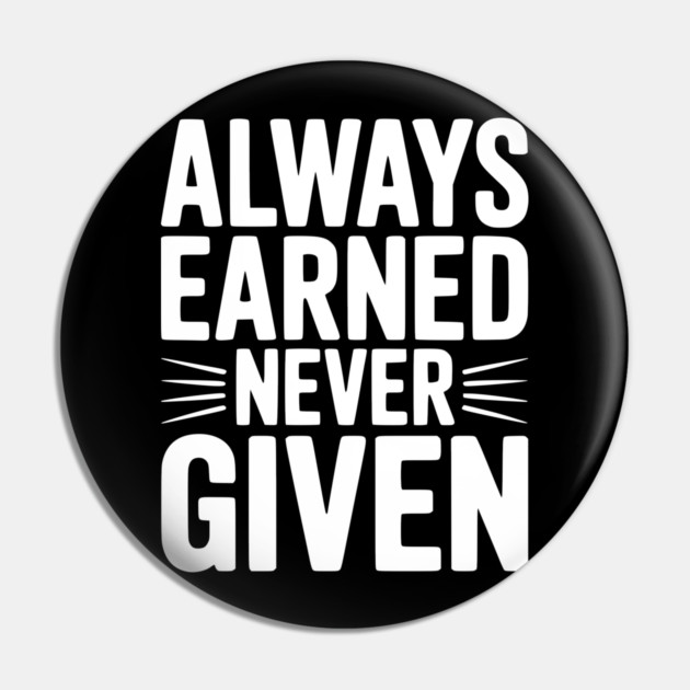 Always Earned Never Given Pin by Frank Ring