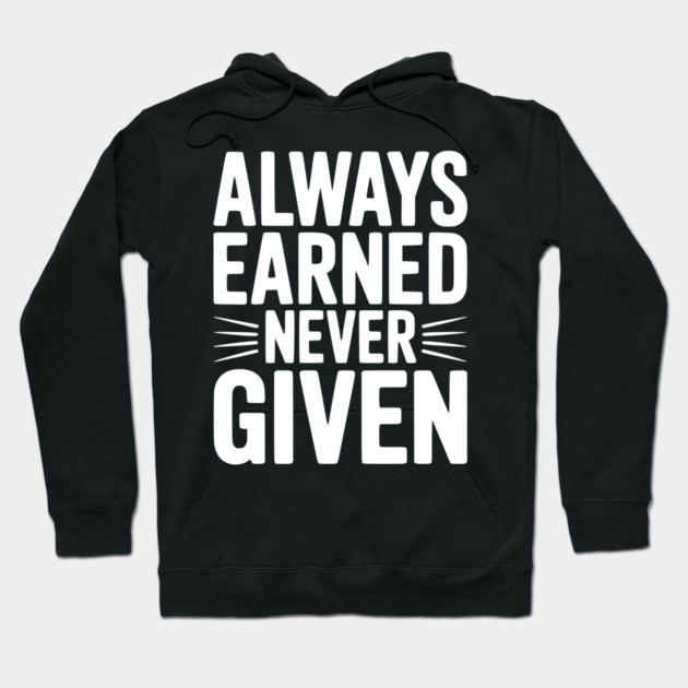 Always Earned Never Given Hoodie by Frank Ring