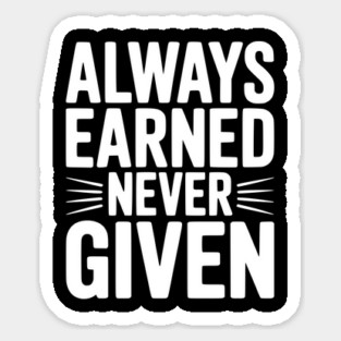 Always Earned Never Given Sticker