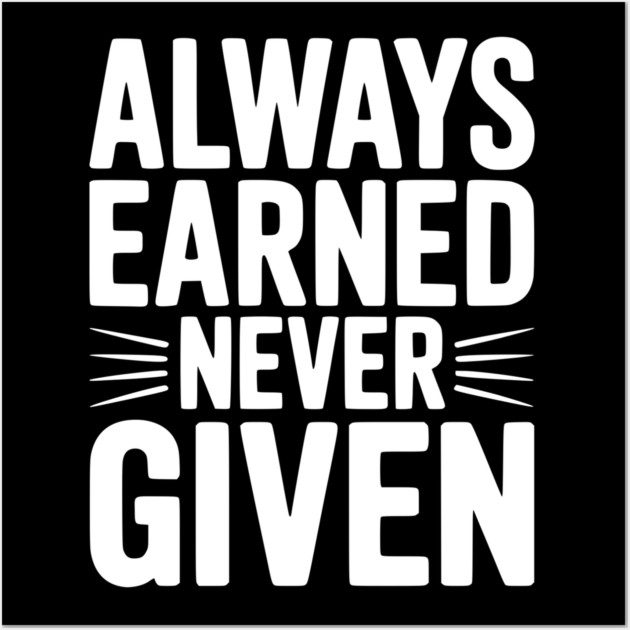 Always Earned Never Given Wall Art by Frank Ring