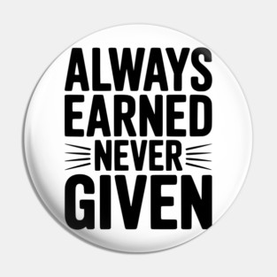 Always Earned Never Given Pin
