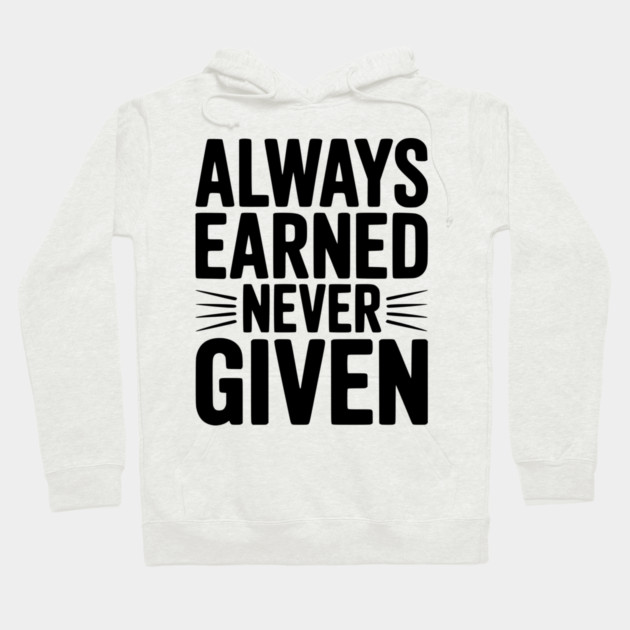 Always Earned Never Given Hoodie by Frank Ring
