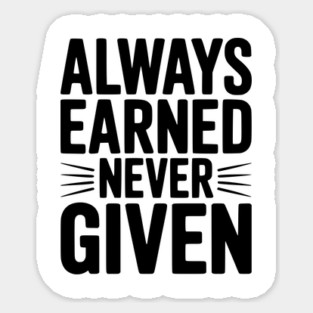 Always Earned Never Given Sticker