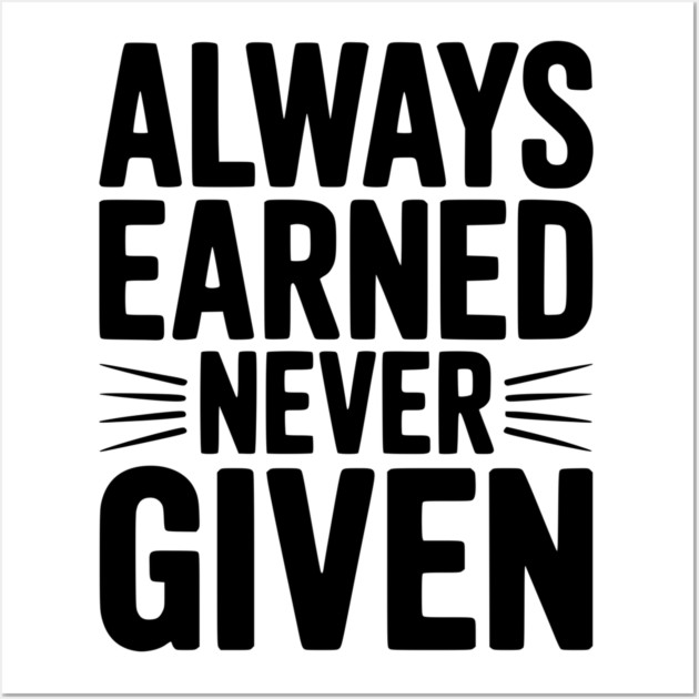Always Earned Never Given Wall Art by Frank Ring
