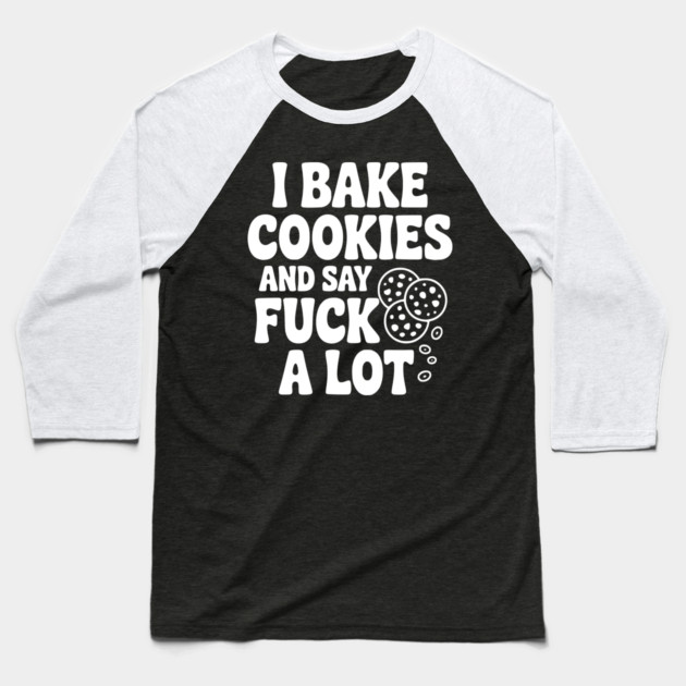 I Bake Cookies and Say Fuck a Lot Baseball T-Shirt by Frank Ring