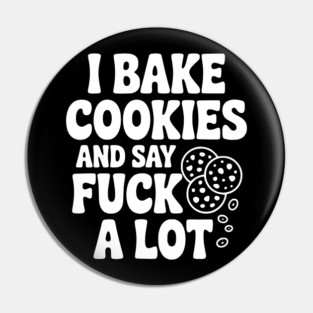 I Bake Cookies and Say Fuck a Lot Pin