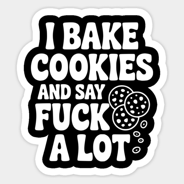 I Bake Cookies and Say Fuck a Lot Sticker by Frank Ring