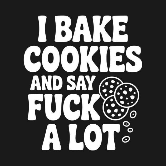 I Bake Cookies and Say Fuck a Lot by Frank Ring