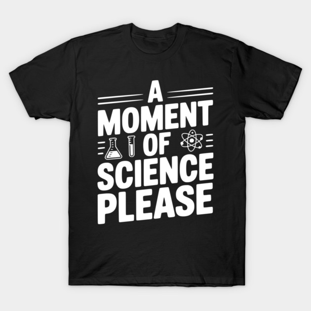A Moment of Science Please T-Shirt by Frank Ring