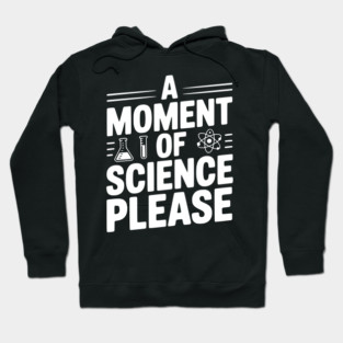 A Moment of Science Please Hoodie