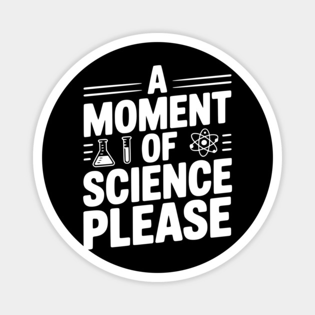 A Moment of Science Please Magnet by Frank Ring