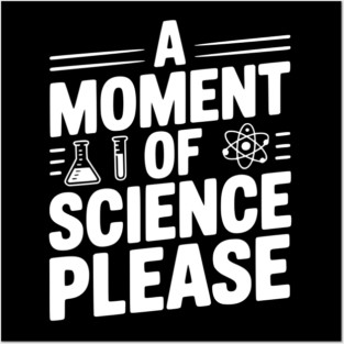 A Moment of Science Please Posters and Art